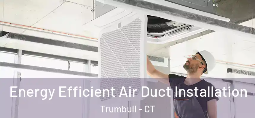  Energy Efficient Air Duct Installation Trumbull - CT