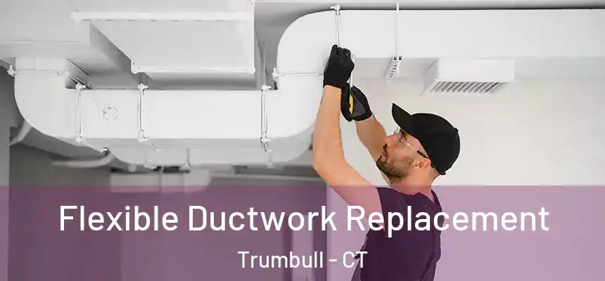  Flexible Ductwork Replacement Trumbull - CT