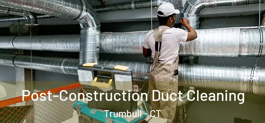 Post-Construction Duct Cleaning Trumbull - CT